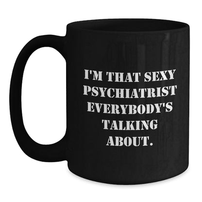 Funny Psychiatrist Gifts for Men - Sexy Psychiatrist Quote Black Coffee Mug, 11oz or 15oz, Christmas Unique Gifts from Friends to Psychiatrist - Main
