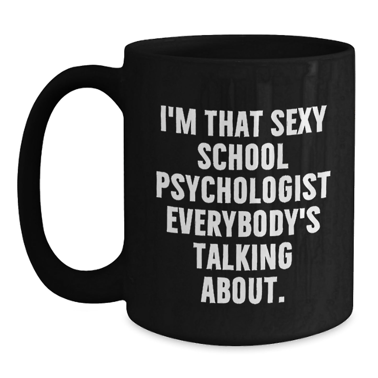 Funny School Psychologist Gifts for Her from Friends - I'm That Sexy School Psychologist Everybody's Talking About Black Coffee Mug for Christmas - Main