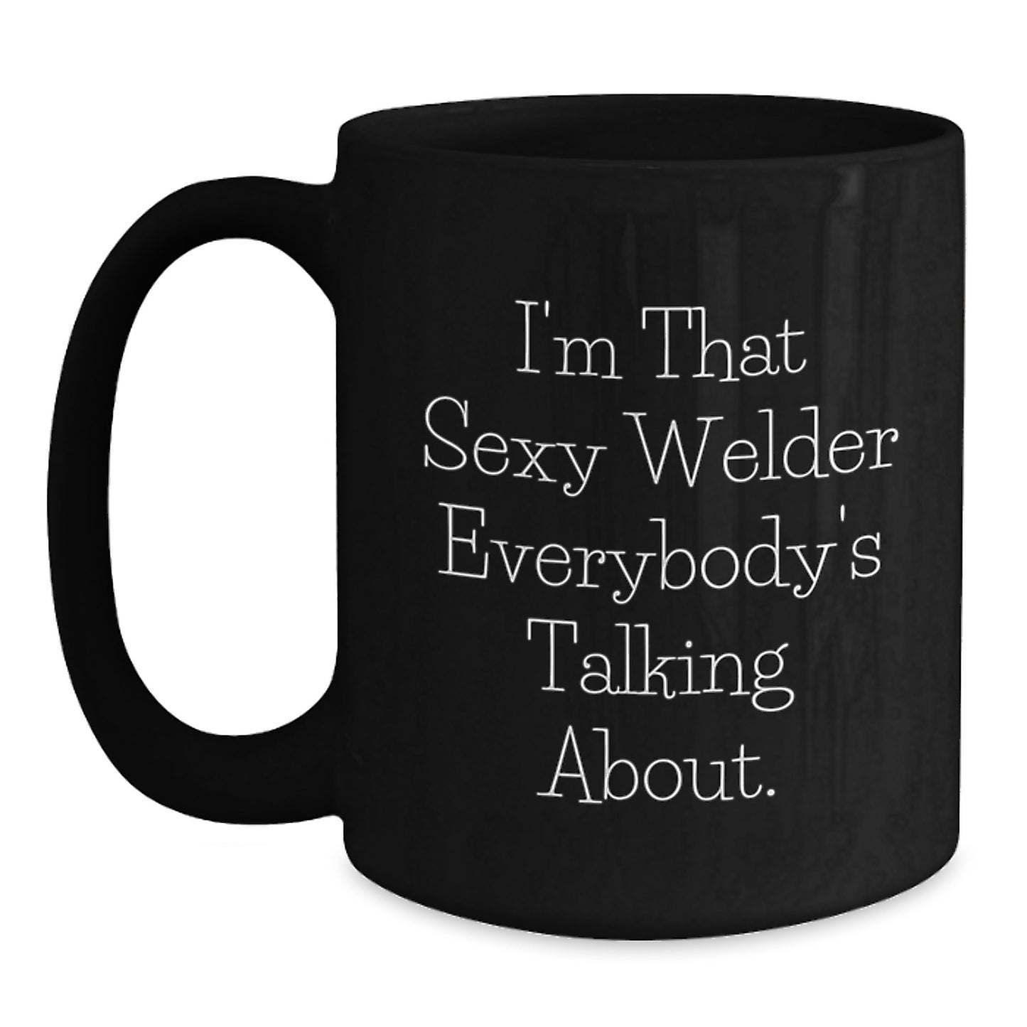 Funny Welder Gifts from Friends for Men - Witty 'I'm That Sexy Welder Everybody's Talking About' Black Coffee Mug, Unique Christmas Memorable Presents for Him - Main