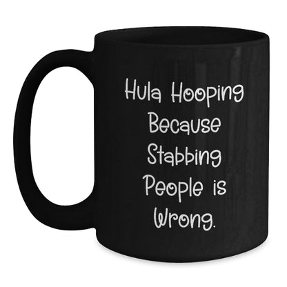 Hula Hooping Fun Gifts from Friends for Hula Hooping Birthday, Funny Black Coffee Mug with 'Hula Hooping Because Stabbing People Is Wrong.' Quote - Main