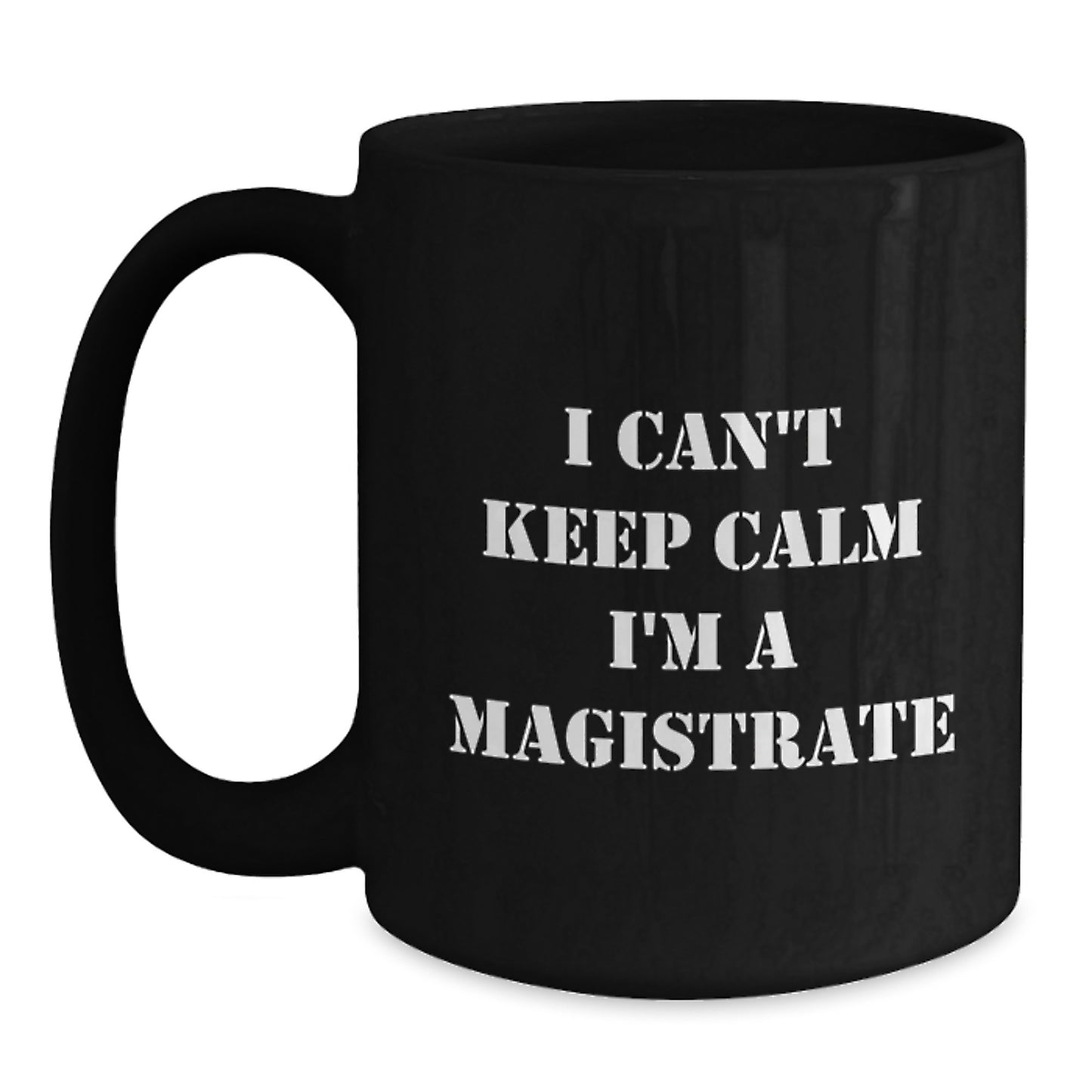 Funny Magistrate Gifts, Black Coffee Mug Quote I Can't Keep Calm I'm A Magistrate, Gifts for Magistrate Men, Christmas Unique Ideas - Main