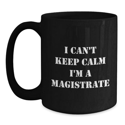 Funny Magistrate Gifts, Black Coffee Mug Quote I Can't Keep Calm I'm A Magistrate, Gifts for Magistrate Men, Christmas Unique Ideas - Main