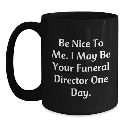 Funny Funeral Director Gifts for Men, Unique Black Coffee Mugs for Funeral Director, Be Nice To Me I May Be Your Funeral Director One Day Christmas Unique Gift Ideas - Main