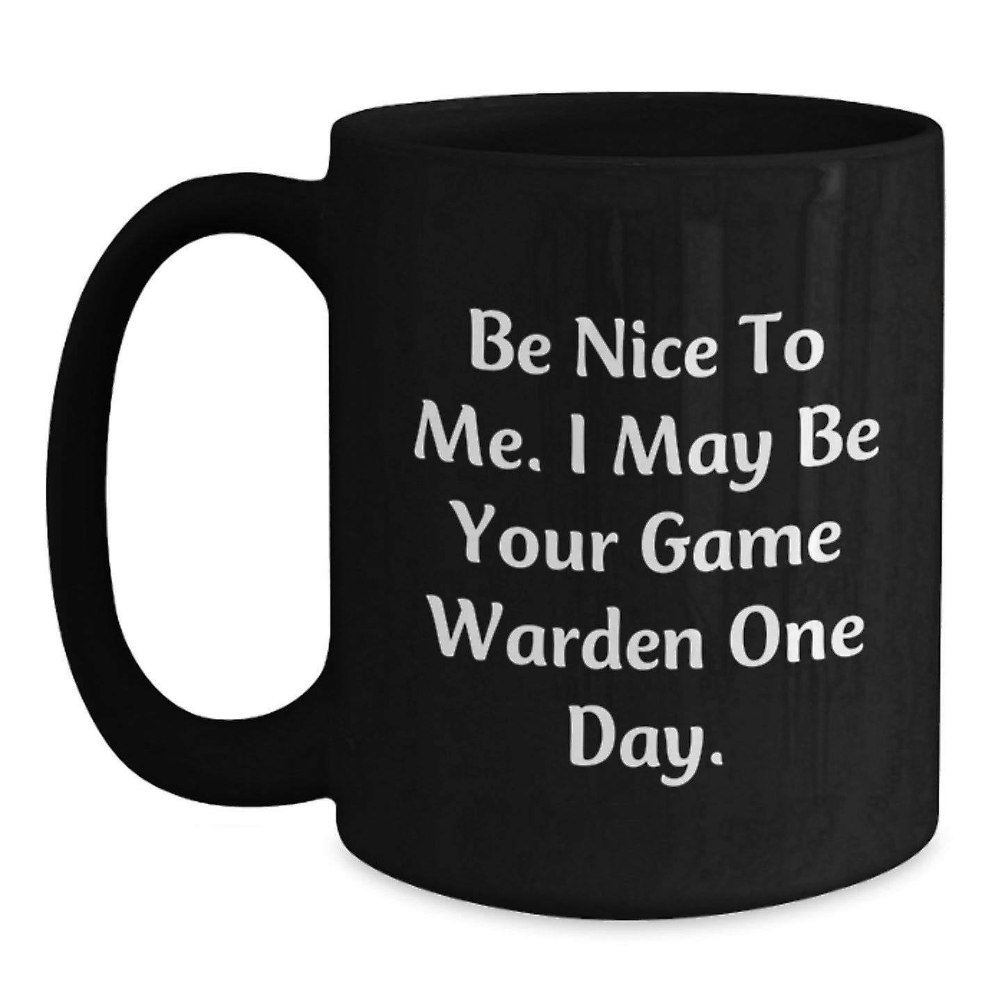 Funny Game Warden Gifts from Friends to Men for Christmas Unique Presents - Be Nice To Me. I May Be Your Game Warden One Day. Black Coffee Mug - Main