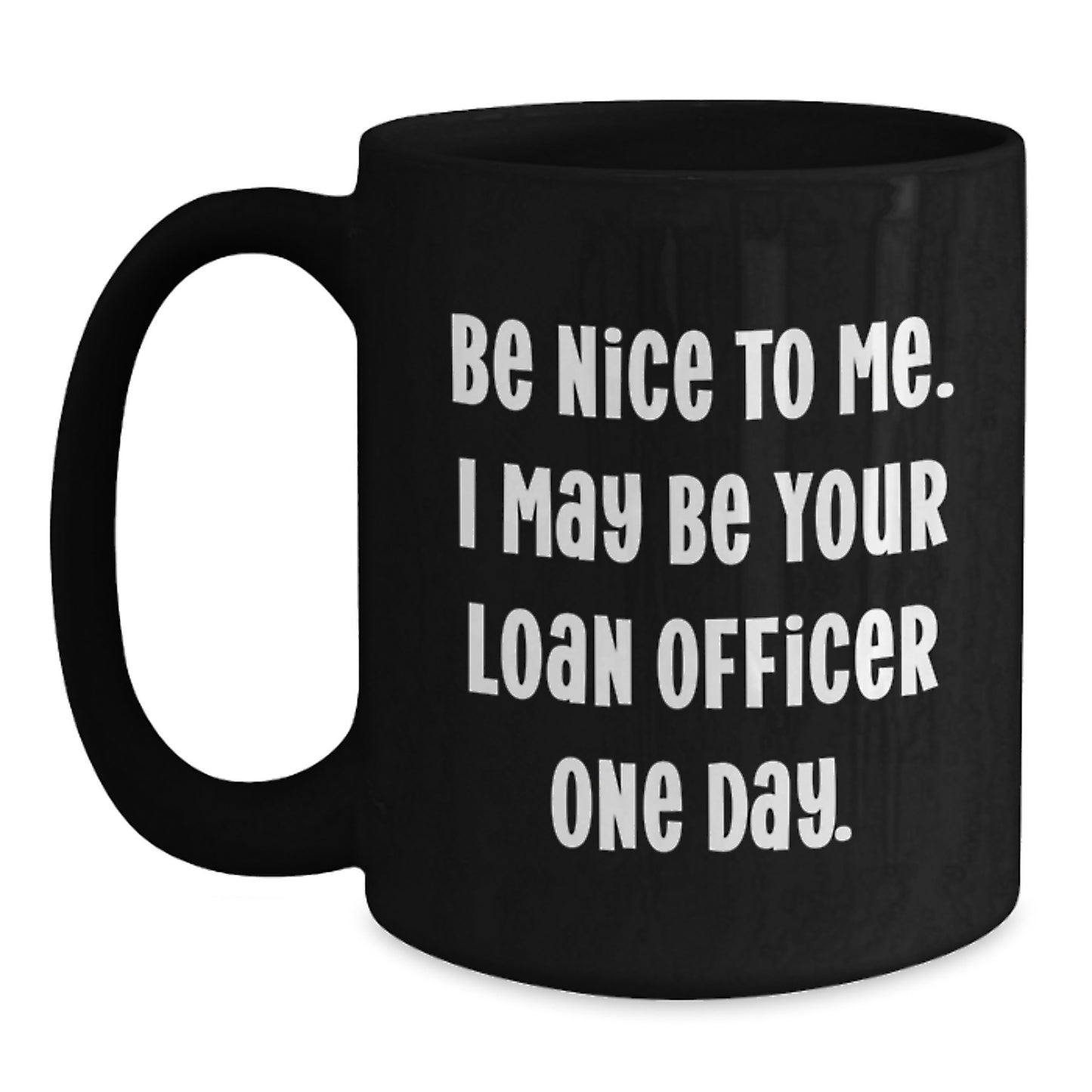 Funny Loan Officer Gifts from Friends for Birthday Unique Mugs, Be Nice To Me I May Be Your Loan Officer One Day, Black Coffee Mug - Main