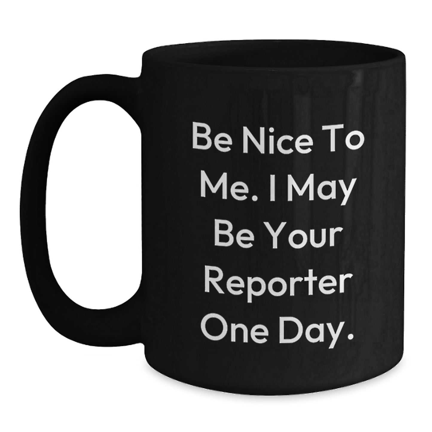 Funny Reporter Gifts, Be Nice To Me. I May Be Your Reporter One Day. Black Coffee Mug, Gifts from Friends, Gifts for Reporter, Birthday Unique Ideas - Main