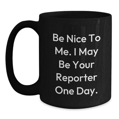 Funny Reporter Gifts, Be Nice To Me. I May Be Your Reporter One Day. Black Coffee Mug, Gifts from Friends, Gifts for Reporter, Birthday Unique Ideas - Main