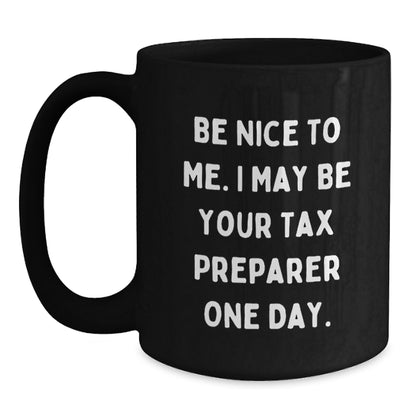Funny Quote Tax Preparer Gifts from Friends for Birthday Unique Mugs, Black Coffee Mug, Be Nice To Me I May Be Your Tax Preparer One Day, Gifts for Tax Preparer - Main