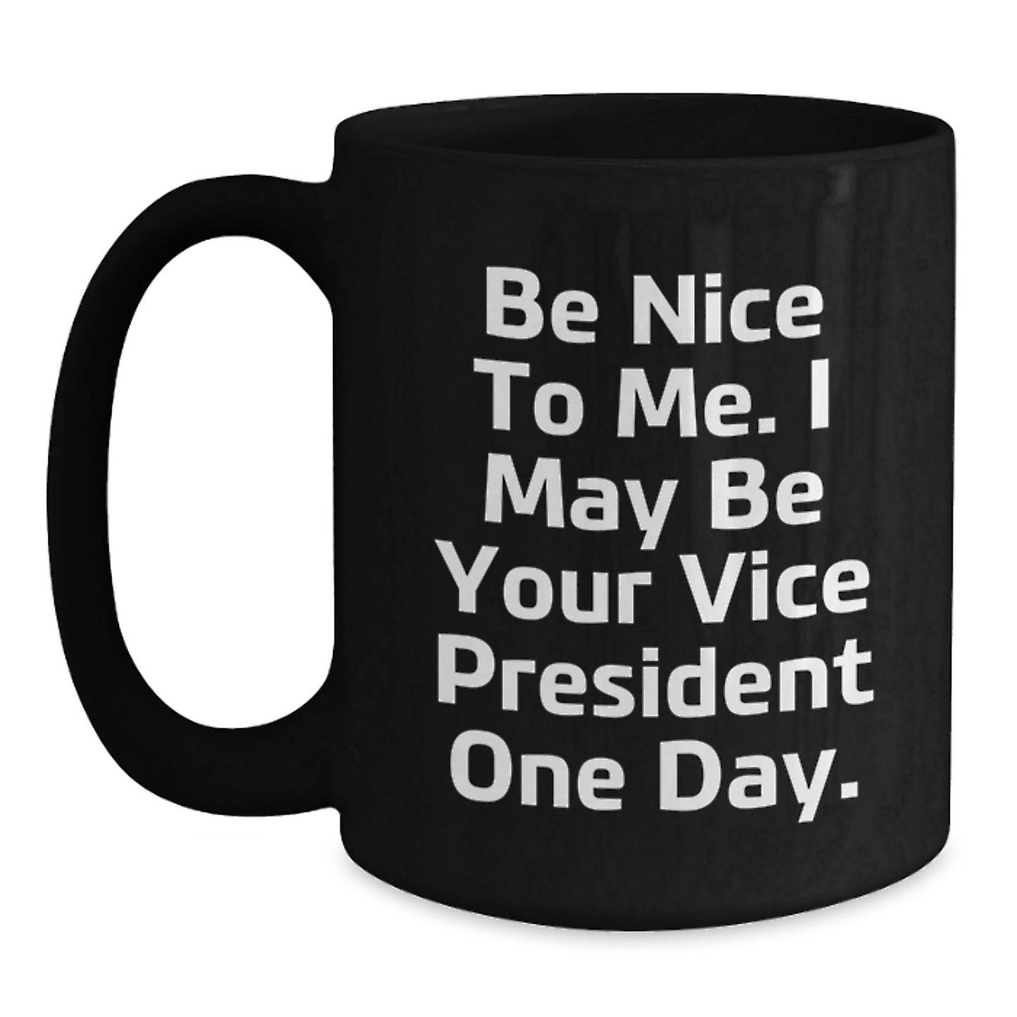 Funny Vice President Quote Black Coffee Mugs, Gifts from Friends to Vice President, Birthday Unique Gifts, Be Nice To Me. I May Be Your Vice President One Day. - Main