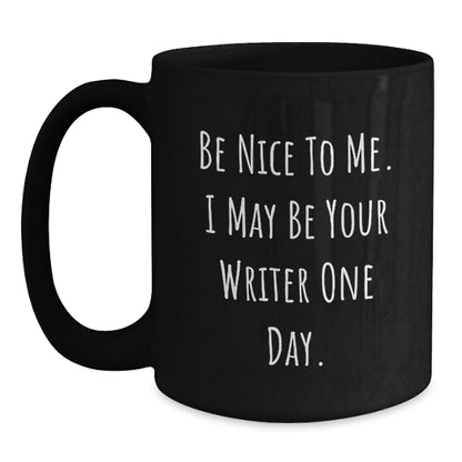 Funny Writer Gifts from Friends and Family - Be Nice to Me Black Coffee Mug, Birthday Unique Present for Men and Women - Main