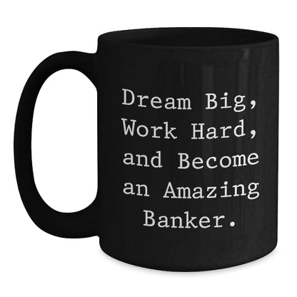 Funny Quirky Gifts for Banker Friends and Family - Black Coffee Mug - Dream Big Work Hard - Main