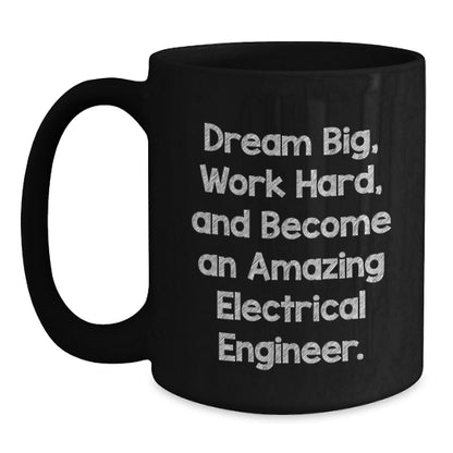 Inspirational Electrical Engineer Gifts from Friends for Birthday - Black Coffee Mug 'Dream Big, Work Hard, And Become An Amazing Electrical Engineer.' - Main