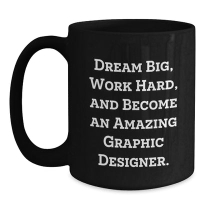 Gifts from Friends for Graphic Designer Birthday Unique Inspirational Mug, 'Dream Big, Work Hard, And Become An Amazing Graphic Designer.' - Main