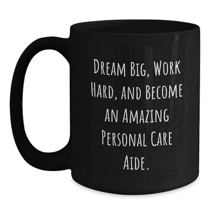 Inspirational Personal Care Aide Gifts from Friends - 'Dream Big, Work Hard, And Become An Amazing Personal Care Aide.' Quote Black Coffee Mug for Birthday - Main