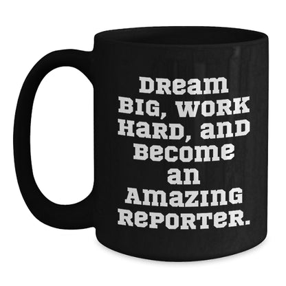 Reporter Gifts from Friends, Inspirational Black Coffee Mug for Birthday, 'Dream Big, Work Hard, And Become An Amazing Reporter.' - Main