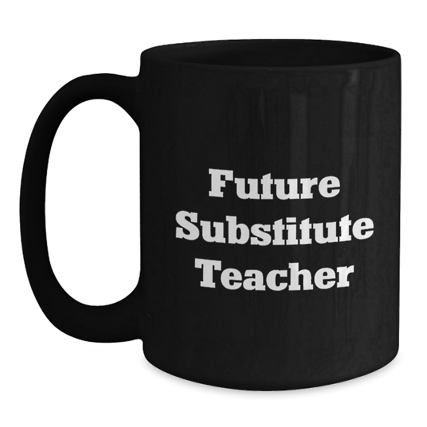 Funny Future Substitute Teacher Gift, Inspirational Quote on Black Coffee Mug - Gifts from Friends, Coworkers, or Family for Graduation - Main