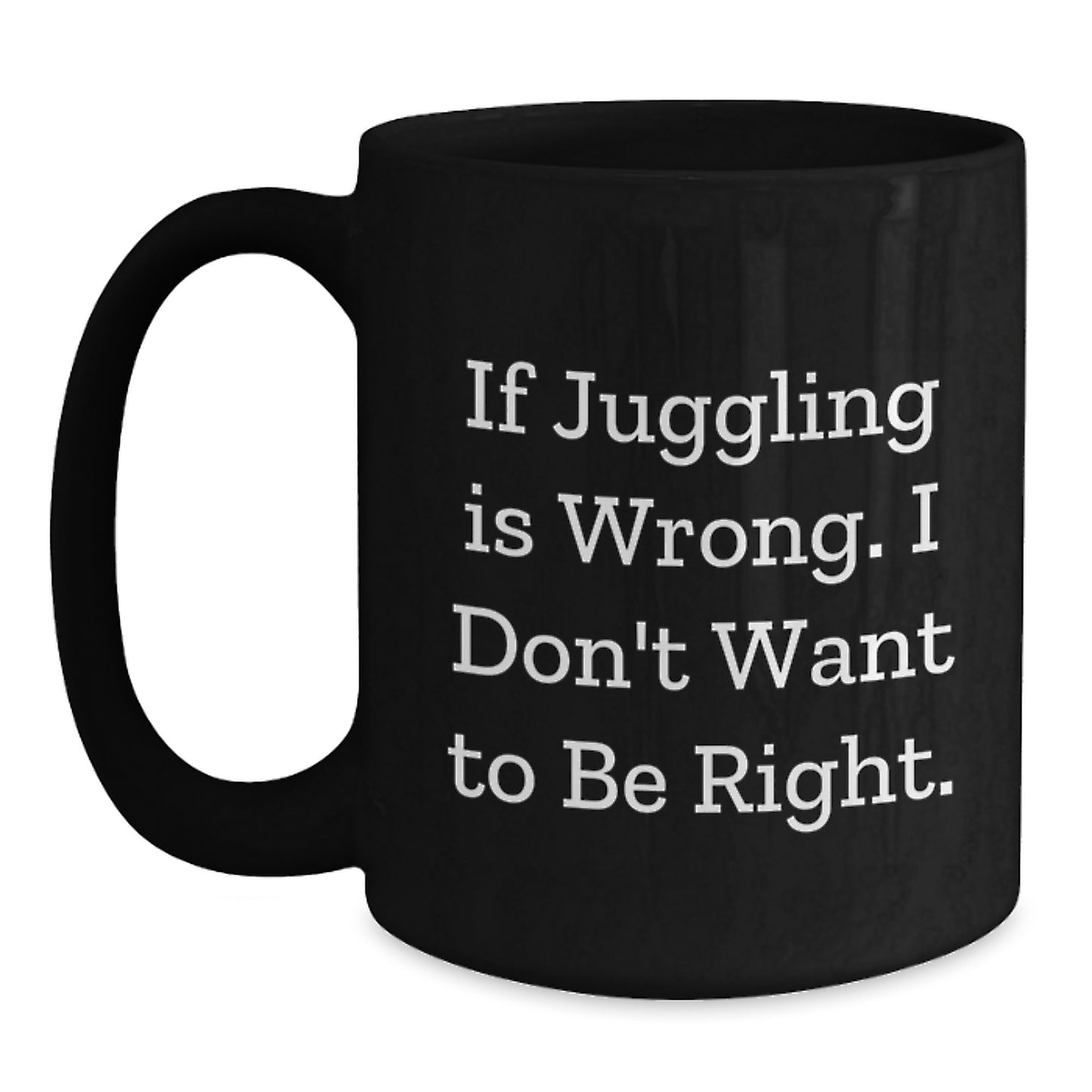 Funny Juggling Black Coffee Mugs for Friends, Unique Christmas Unique Gifts from Family to Men, Women, Coworkers, 'If Juggling Is Wrong. I Don't Want To Be Right.' - Main