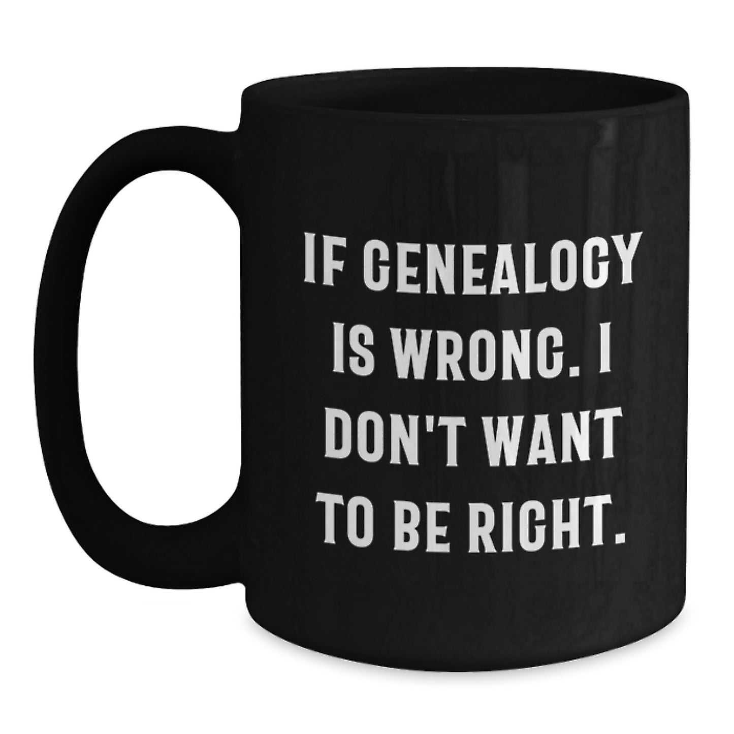 Funny Genealogy Gifts for Genealogy Enthusiasts - If Genealogy Is Wrong. I Don't Want To Be Right. Unique Christmas Mugs for Family, Friends, and Coworkers - Main