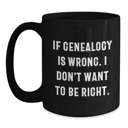 Funny Genealogy Gifts for Genealogy Enthusiasts - If Genealogy Is Wrong. I Don't Want To Be Right. Unique Christmas Mugs for Family, Friends, and Coworkers - Main