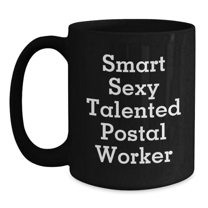 Smart Sexy Talented Postal Worker Funny Birthday Unique Gift Ideas for Men, Women, Friends, Coworkers and Family - Funny Black Coffee Mug - Main