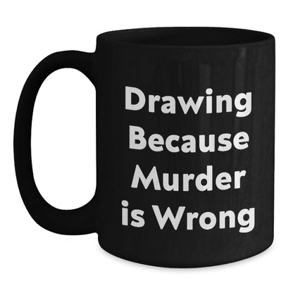 Funny Drawing Gifts for Men from Friends - Unique Christmas Mugs for Drawing Lovers - Black Coffee Mug with 'Drawing Because Murder Is Wrong' Quote - Main