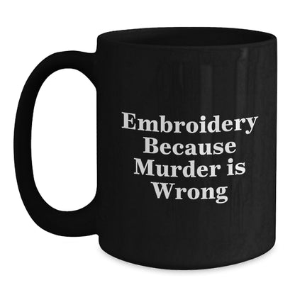 Funny Embroidery Gifts for Men and Women, Black Coffee Mug, Unique Christmas Memorable Presents, 'Embroidery Because Murder Is Wrong' - Main