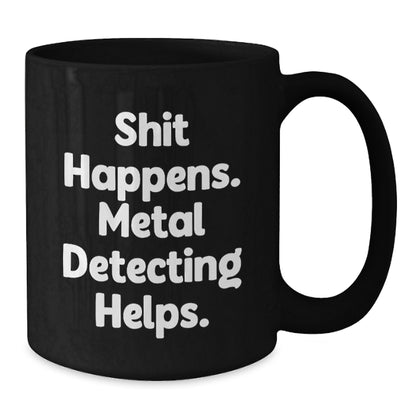 Metal Detecting Fun Gifts from Friends for Graduation, Funny Black Coffee Mug - 'Shit Happens. Metal Detecting Helps.' - Additional