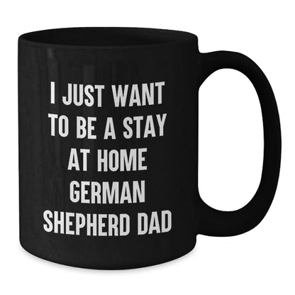 German Shepherd Dad Funny Mug I Just Want To Be A Stay At Home Dad Gifts for German Shepherd Dog Lovers, Black Coffee Mug for Men from Friends and Family - Additional