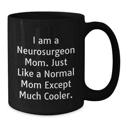 Funny Neurosurgeon Mom Quotes Black Coffee Mug, Gifts from Mom for Neurosurgeon Graduation, Unique and Humorous Mugs for Men and Women, 11oz or 15oz Ceramic - Additional