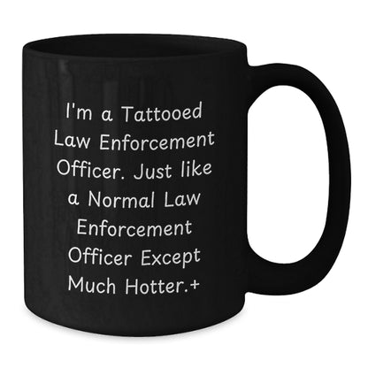 Law Enforcement Officer Funny Quote Gifts from Men to Friends, Black Coffee Mug for Birthday, Hot and Humorous Mugs for Law Enforcement Officers - Additional