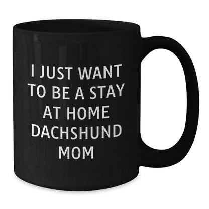 Funny Dachshund Dog Mom Quotes Gift for Her - 'I Just Want To Be A Stay At Home Dachshund Mom' Black Coffee Mug, Gifts from Mom to Dachshund Dog Lover, Birthday Unique Gifts - Additional