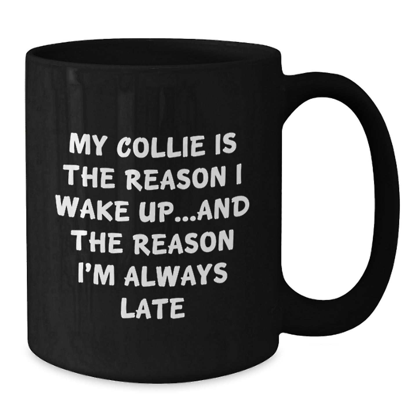 Funny Collie Dog Lover Gifts from Friends to Family, My Collie Is The Reason I Wake Up...and The Reason I'm Always Late Black Coffee Mug for Birthday - Additional