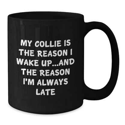 Funny Collie Dog Lover Gifts from Friends to Family, My Collie Is The Reason I Wake Up...and The Reason I'm Always Late Black Coffee Mug for Birthday - Additional