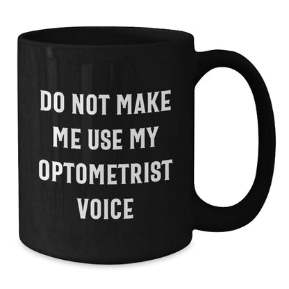 Funny Optometrist Gifts from Friends, Optometrist Unique Christmas Unique Gifts, Black Coffee Mug with 'Do Not Make Me Use My Optometrist Voice' Quote, Gifts for Optometrist - Additional
