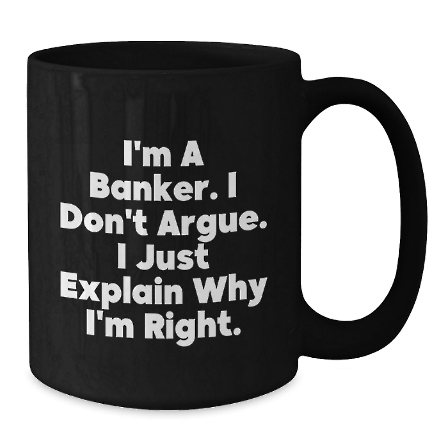 Funny Banker Gifts, Men, Women, Friends Christmas Unique Gifts, Black Coffee Mug, I'm A Banker. I Don't Argue. I Just Explain Why I'm Right., For Him, From Friends - Additional