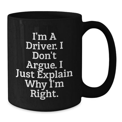 Gifts from Drivers to Drivers, Funny Christmas Unique Black Coffee Mugs, 'I'm A Driver. I Don't Argue. I Just Explain Why I'm Right.' - Additional