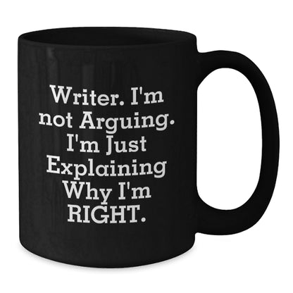Funny Writer Gifts from Friends for Christmas Unique Black Coffee Mugs with Quote 'Writer. I'm Not Arguing. I'm Just Explaining Why I'm Right.', Perfect for Coffee Lovers, Men, Women, or Coworkers - Additional