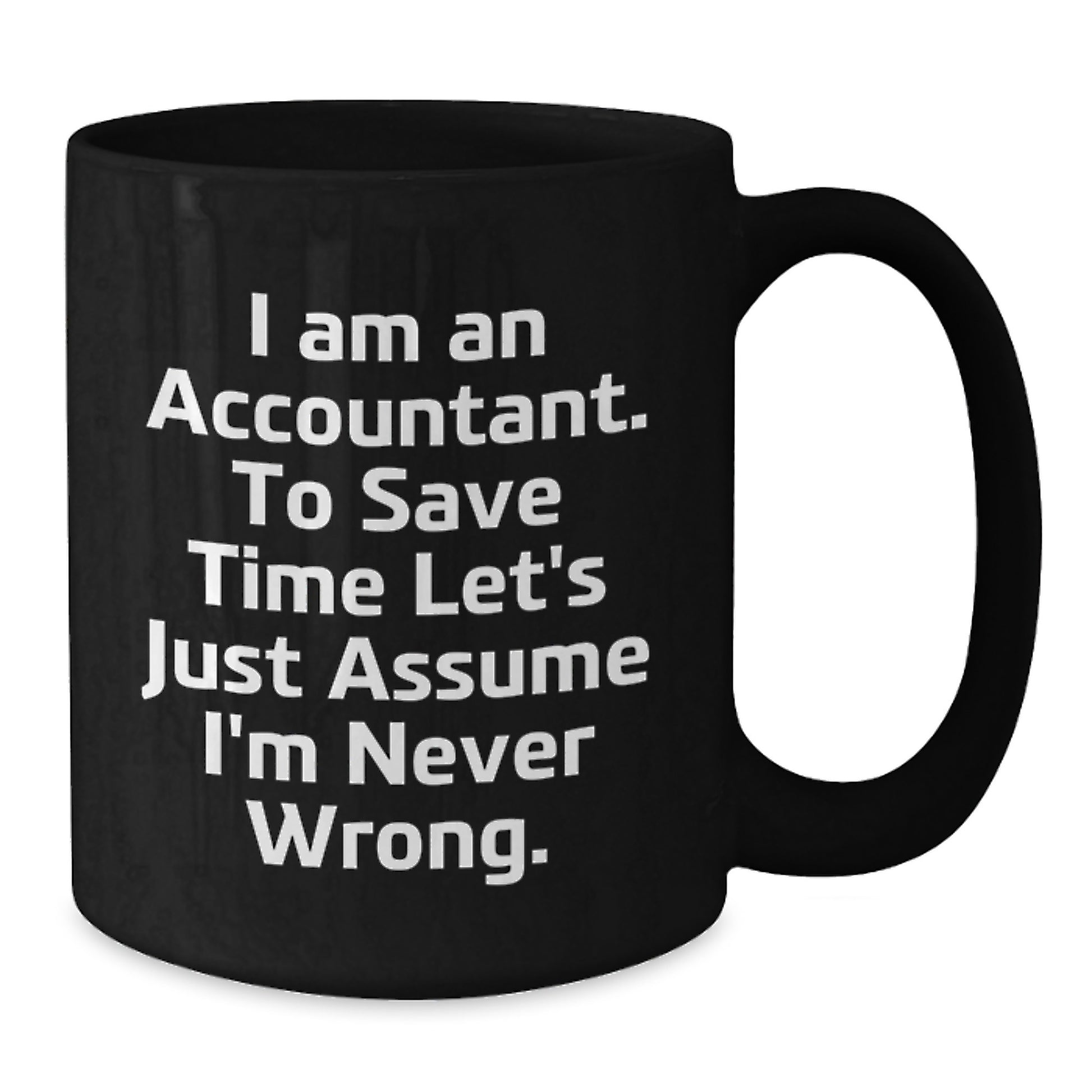 Funny Accountant Gifts for Men or Women, Black Coffee Mug 'I Am An Accountant. To Save Time Let's Just Assume I'm Never Wrong.' Graduation Unique Gifts from Friends - Additional