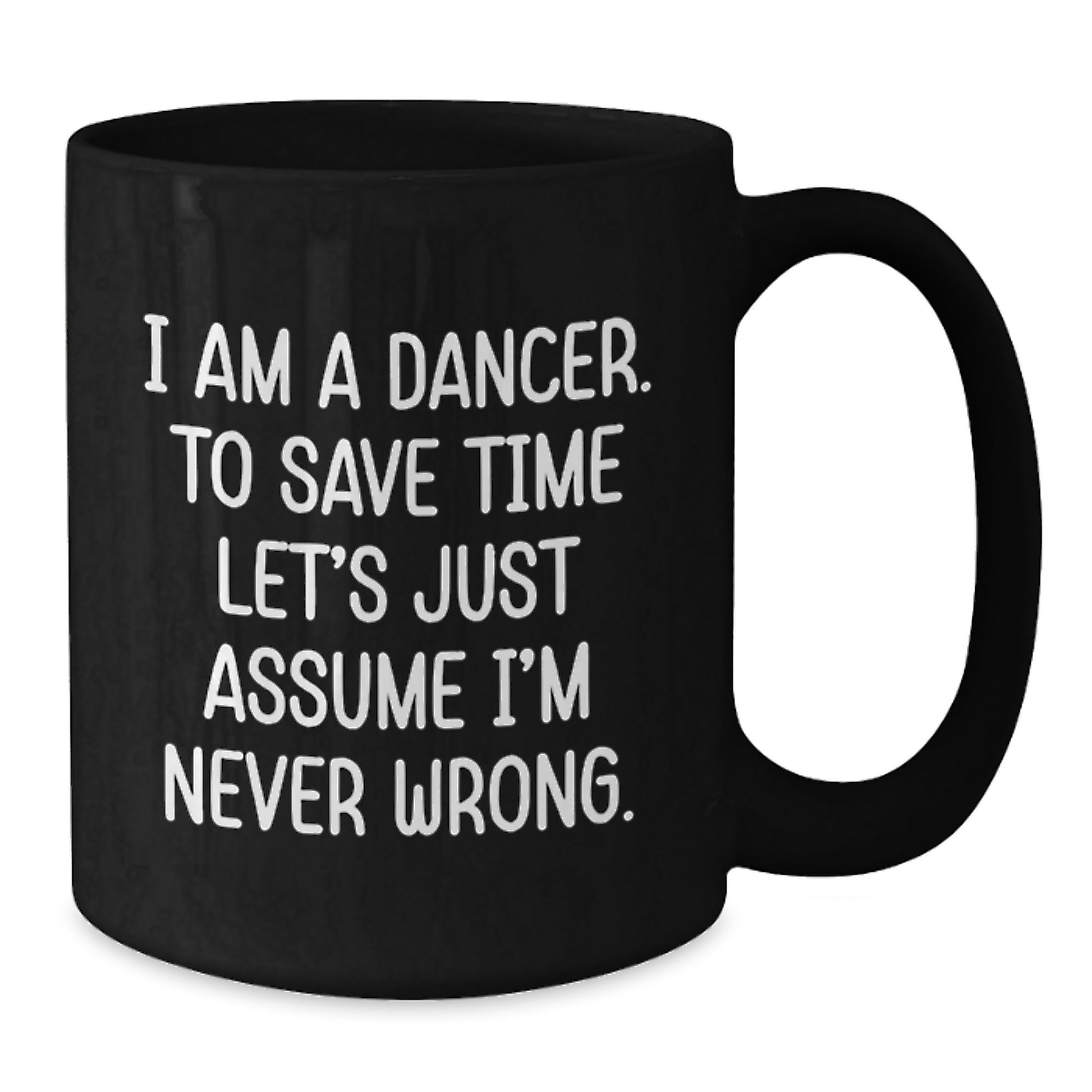 Funny Dancer Gifts from Friends to Birthday Dancer, Black Coffee Mug with 'I Am A Dancer. To Save Time Let's Just Assume I'm Never Wrong.' Quote, Gifts for Dancer - Additional