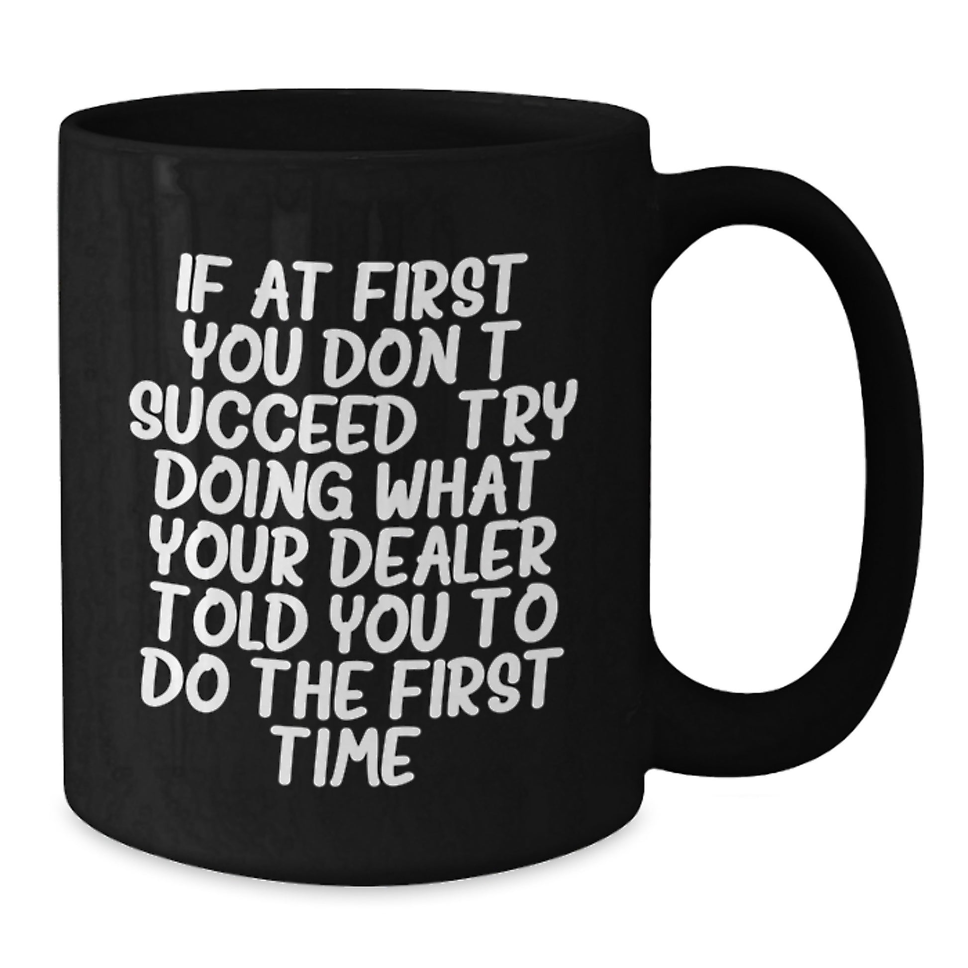 Funny Dealer Gifts, Christmas Unique Mugs from Men to Dealer, 'If At First You Don't Succeed, Try Doing What Your Dealer Told You To Do The First Time' Black Coffee Mug - Additional