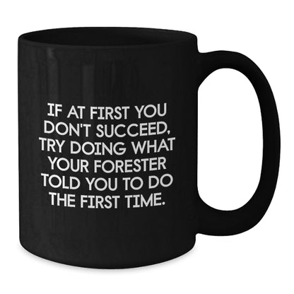 Gifts for Forester Funny Coffee Mug, Forester Gifts from Friends, Black Ceramic Mug with Christmas Humor - If At First You Don't Succeed, Try Doing What Your Forester Told You To Do The First Time. - Additional
