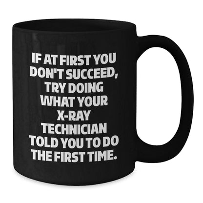Funny X-Ray Technician Gifts, 'If At First You Don't Succeed, Try Doing What Your X-ray Technician Told You To Do The First Time.' Black Coffee Mug for Graduation from Friends or Family - Additional