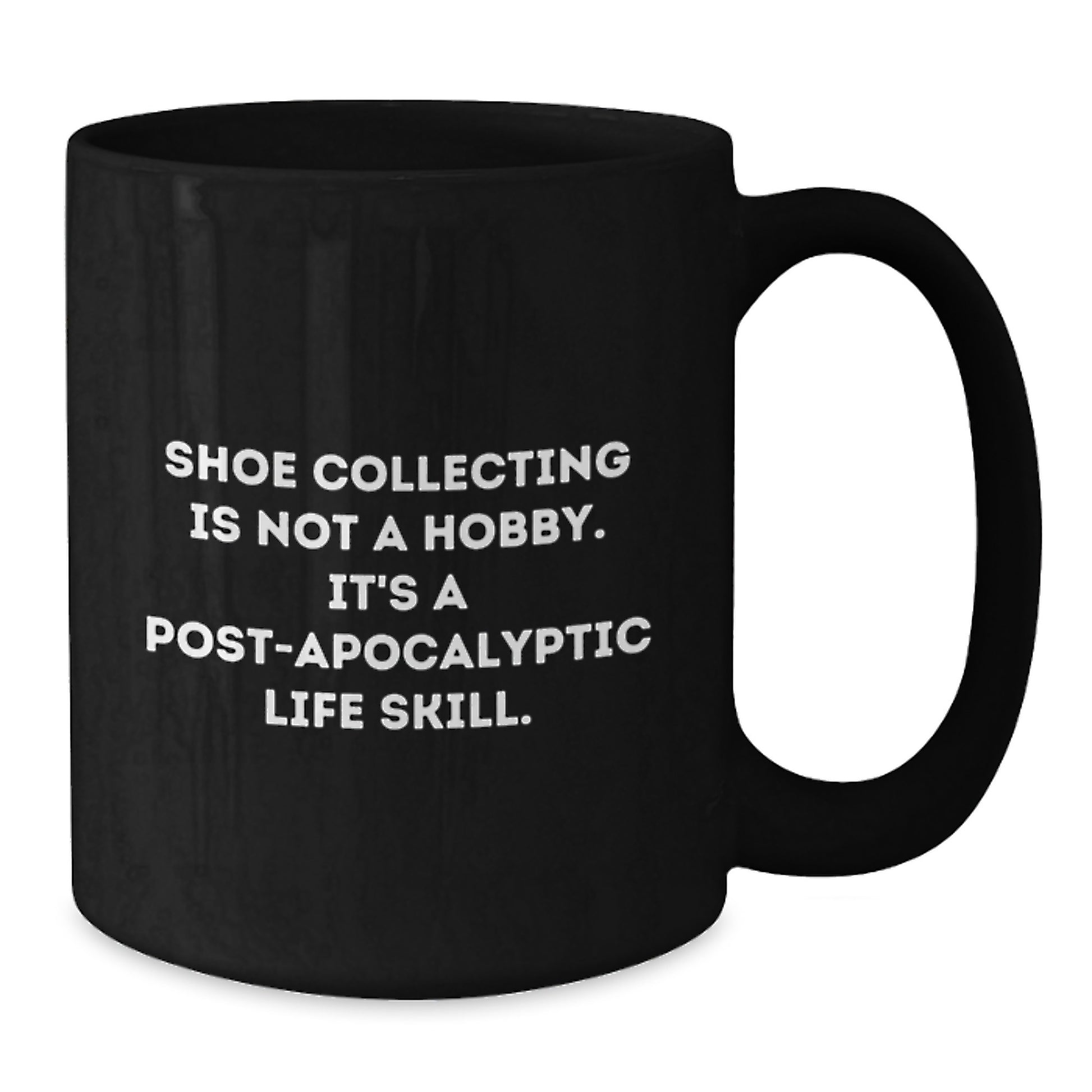 Funny Shoe Collecting Gifts from Friends for Men and Women - 'Shoe Collecting Is Not A Hobby. It's A Post-apocalyptic Life Skill.' Black Coffee Mug for Graduation - Additional