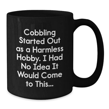 Funny Cobbling Gifts for Men Black Coffee Mug from Friends, Inspired by Cobbling Started Out As A Harmless Hobby, Christmas Unique Gifts - Additional