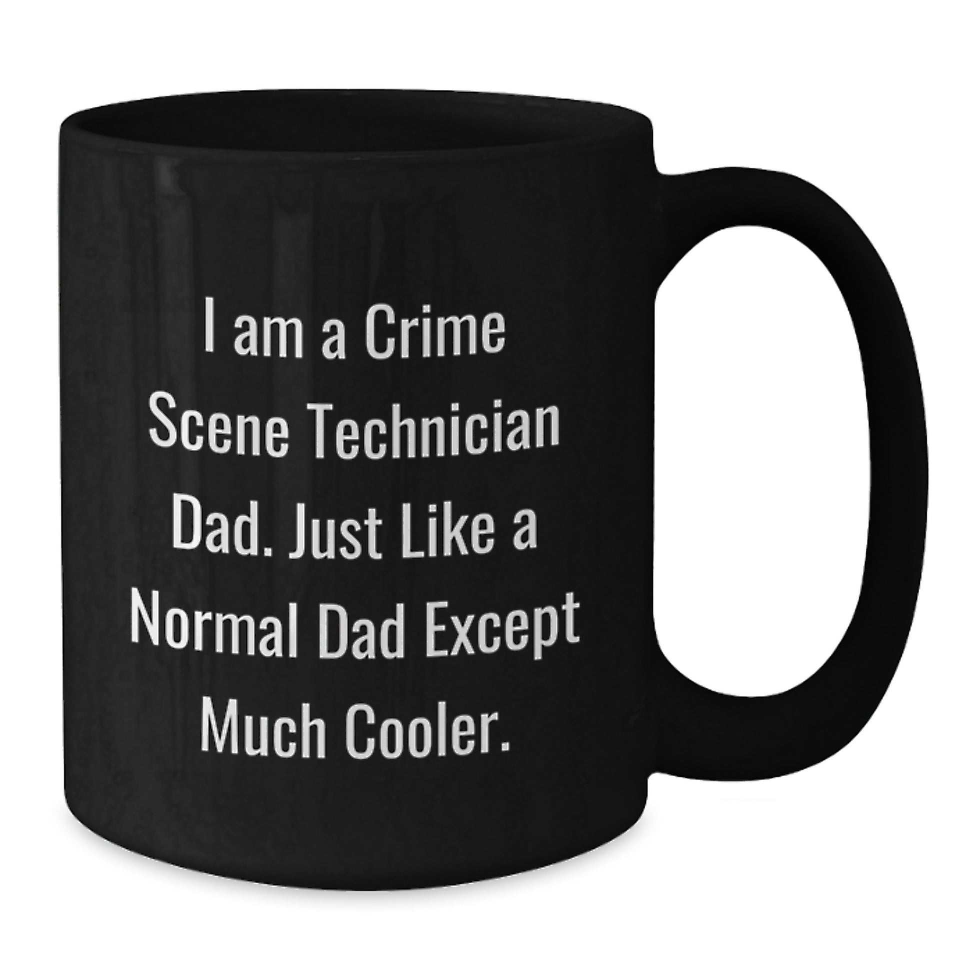 Funny Crime Scene Technician Dad Gifts - Black Coffee Mug for Graduation, 'I Am A Crime Scene Technician Dad. Just Like A Normal Dad Except Much Cooler.' - Additional