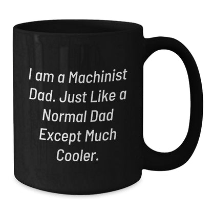 Funny Machinist Gifts from Dad for Christmas, Unique Black Coffee Mug Quote, 'I Am A Machinist Dad. Just Like A Normal Dad Except Much Cooler.' - Additional