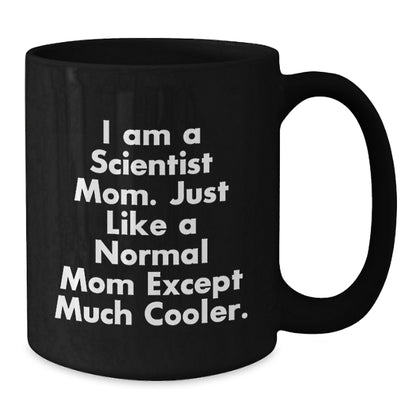 Funny Scientist Mom Gifts for Graduation Black Coffee Mug - 'I Am A Scientist Mom. Just Like A Normal Mom Except Much Cooler.' - Additional