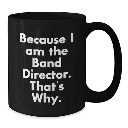 Funny Band Director Gifts from Friends - Inspirational Coffee Mugs for Men, Women, Family, Christmas Unique Presents, Because I Am The Band Director Mug - Additional