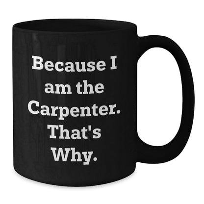 Funny Carpenter Quotes Gifts for Him Birthday Unique Black Coffee Mugs, Gifts from Friends and Family - Additional