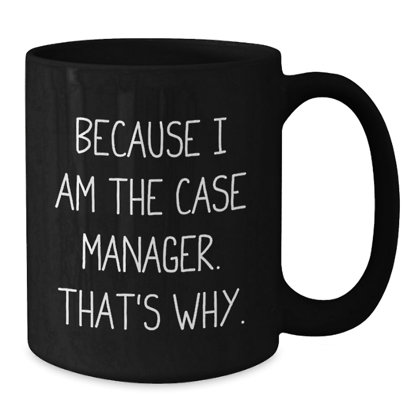 Case Manager Gifts from Friends - Funny Black Coffee Mug for Graduation, Because I Am The Case Manager. That's Why., Unique Gift for Him or Her - Additional